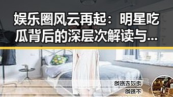 娱乐圈风云再起：明星吃瓜背后的深层次解读与影响