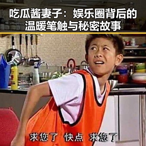 吃瓜酱妻子：娱乐圈背后的温暖笔触与秘密故事
